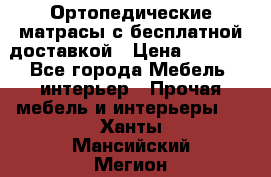 Ортопедические матрасы с бесплатной доставкой › Цена ­ 6 450 - Все города Мебель, интерьер » Прочая мебель и интерьеры   . Ханты-Мансийский,Мегион г.